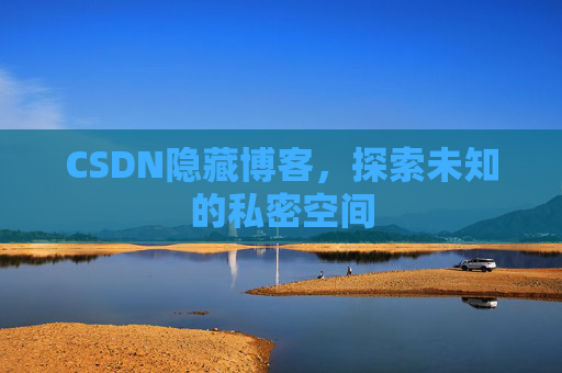 CSDN隐藏博客，探索未知的私密空间